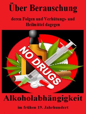 cover image of Über Berauschung, deren Folgen und Verhütungs- und Heilmittel dagegen. Alkoholsucht